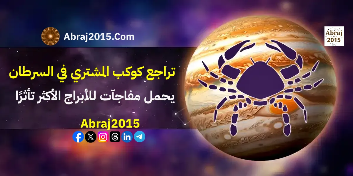 تراجع كوكب المشتري في السرطان يحمل مفاجآت للأبراج الأكثر تأثرًا