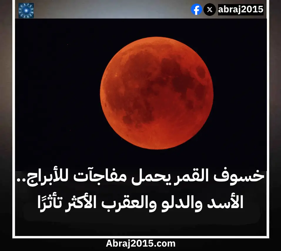 خسوف القمر يحمل مفاجآت للأبراج.. الأسد والدلو والعقرب الأكثر تأثرًا